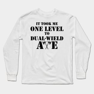 IT TOOK ME ONE LEVEL TO DUAL-WIELD AXE RAGE 5E BARBARIAN RPG Meme Class Long Sleeve T-Shirt